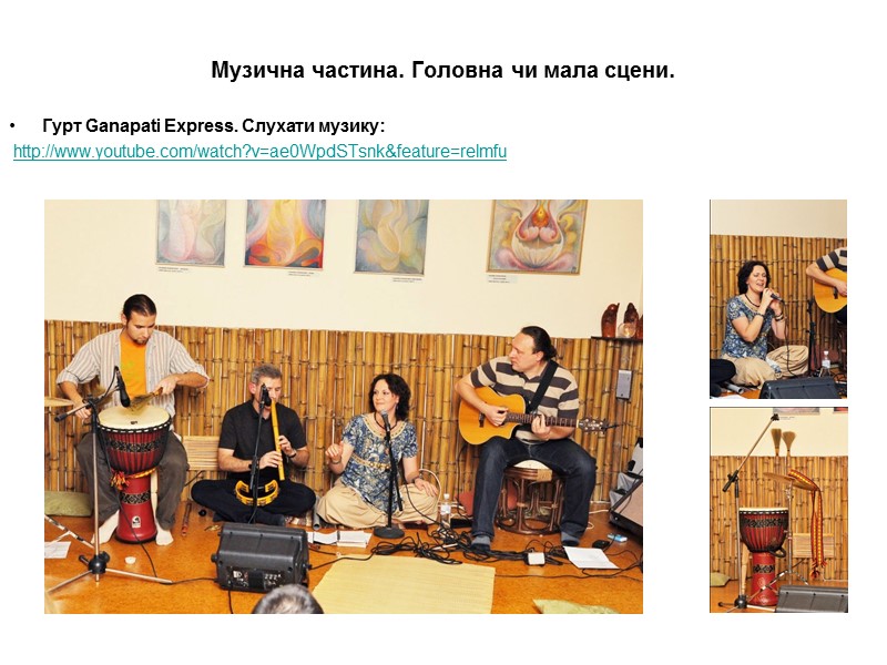 Музична частина. Головна чи мала сцени. Гурт Ganapati Express. Слухати музику:  http://www.youtube.com/watch?v=ae0WpdSTsnk&feature=relmfu